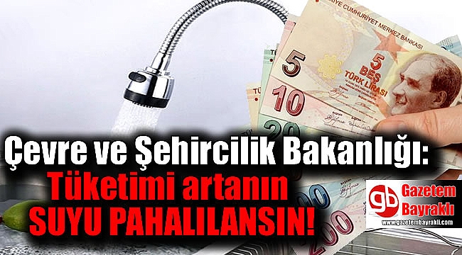 Çevre ve Şehircilik Bakanlığı: Tüketimi artanın suyu pahalılansın