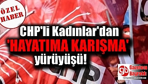 CHP Kadın Kollarından 'Hayatıma Karışma' yürüyüşü