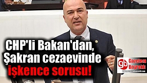 CHP'li Bakan'dan, Şakran cezaevinde işkence sorusu