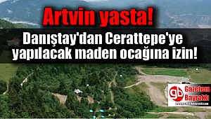 Danıştay'dan Cerattepe'ye yapılacak maden ocağına izin