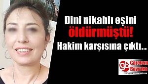 Dini nikahlı eşini öldüren sanık hakim karşısına çıktı