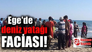 Ege'de deniz yatağı faciası