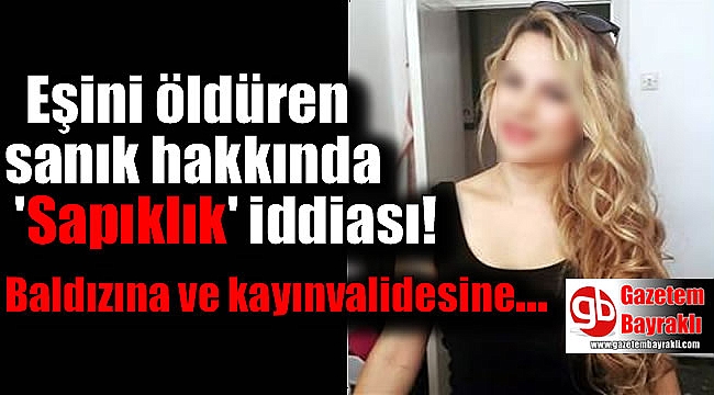 Eşini öldüren sanık hakkında 'Sapıklık' iddiası