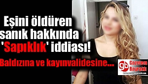 Eşini öldüren sanık hakkında 'Sapıklık' iddiası