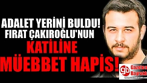 Fırat Çakıroğlu davası sonuçlandı : O katile müebbet hapis