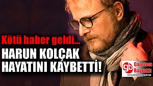 Harun Kolçak hayatını kaybetti
