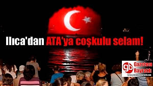 Ilıca'dan Ata'ya coşkulu selam