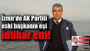 İzmir’de AK Partili eski başkanın eşi intihar etti
