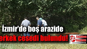 İzmir'de boş arazide erkek cesedi bulundu