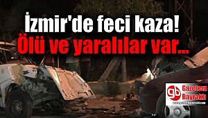 İzmir'de feci kaza ölü ve yaralılar var