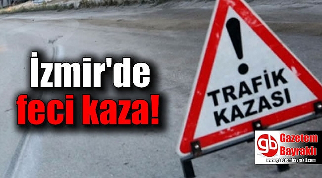 İzmir'de feci kaza