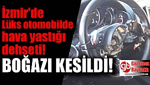 İzmir'de Lüks otomobilde hava yastığı dehşeti