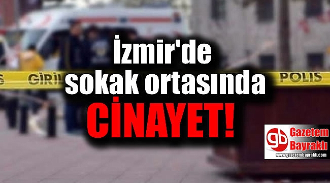 İzmir'de sokak ortasında cinayet