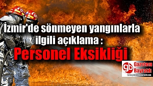 İzmir'de sönmeyen yangınlarla ilgili açıklama : Personel Eksikliği
