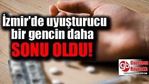 İzmir'de uyuşturucu bir gencin daha sonu oldu