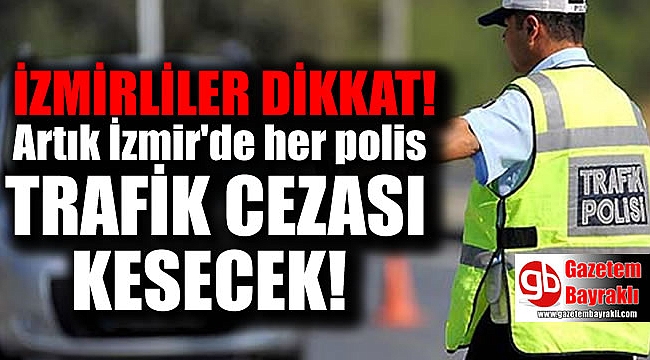 İzmir’deki her polis trafik cezası kesecek