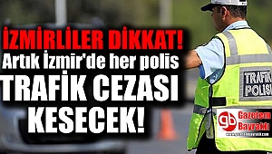 İzmir’deki her polis trafik cezası kesecek