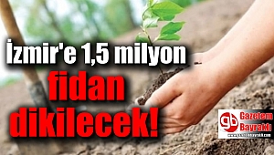 İzmir'e 1,5 milyon fidan dikilecek