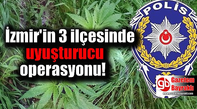 İzmir'in 3 ilçesinde uyuşturucu operasyonu