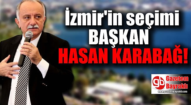İzmir'in seçimi Hasan Karabağ