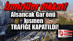 İzmirliler dikkat Alsancak Gar önü kısmen trafiğe kapatıldı