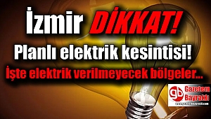 İzmirliler dikkat bu bölgelere elektrik verilmeyecek