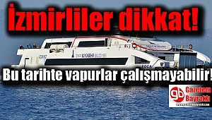 İzmirliler dikkat o tarihte vapurlar çalışmayabilir