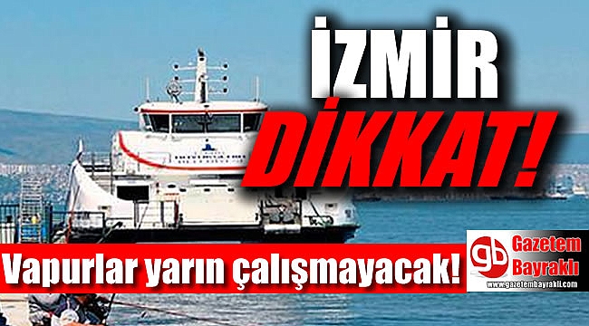 İzmirliler dikkat : Vapurlar yarın çalışmayacak