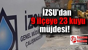 İZSU'dan 9 ilçeye 23 kuyu daha geliyor