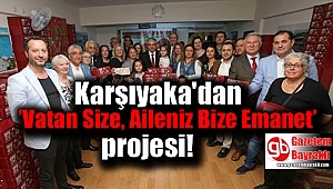 Karşıyaka'dan ’Vatan Size, Aileniz Bize Emanet’ projesi