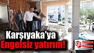Karşıyaka'ya Engelsiz Yatırım