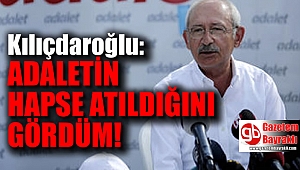 Kılıçdaroğlu: Adaletin hapse atıldığını gördüm
