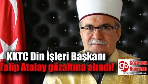 KKTC Din İşleri Başkanı Talip Atalay gözaltında