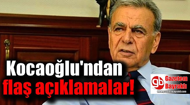 Kocaoğlu'ndan flaş açıklamalar