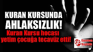 Kuran Kursunda skandal : Hoca yetim çocuğa tecavüz etti