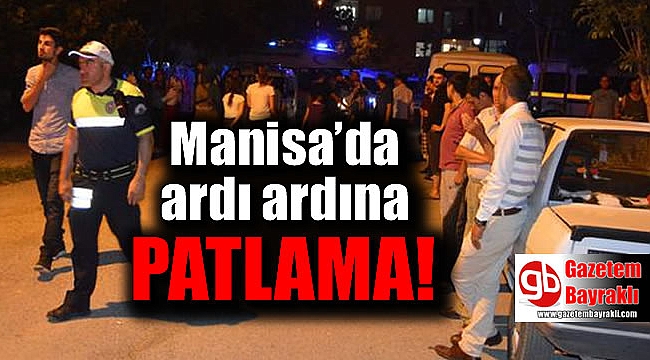 Manisa’da ardı ardına patlama