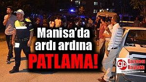 Manisa’da ardı ardına patlama