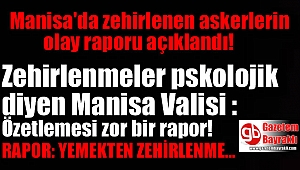 Manisa'da askerlerin zehirlenme raporu açıklandı