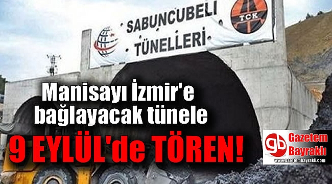 Manisayı İzmir'e bağlayacak tünele 9 Eylül'de tören