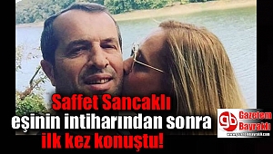Saffet Sancaklı eşinin intiharından sonra ilk kez konuştu