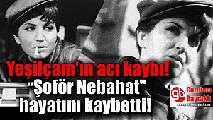 Şoför Nebahat olarak bilinen Sezer Sezin hayatını kaybetti