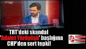 TRT'deki skandal Adalet Yürüyüşü başlığına CHP'den çok sert tepki