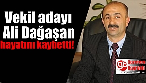 Vekil adayı Ali Dağaşan hayatını kaybetti