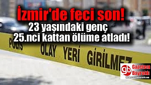 23 yaşındaki genç İzmir'de 25. kattan ölüme atladı