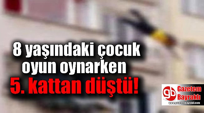 8 yaşındaki çocuk oyun oynarken 5. kattan düştü