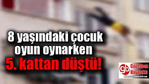 8 yaşındaki çocuk oyun oynarken 5. kattan düştü