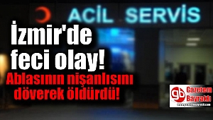 Ablasının nişanlısını döverek öldürdü