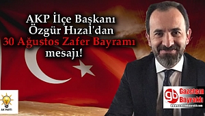 Ak parti İlçe Başkanı Özgür Hızal'dan 30 Ağustos Zafer Bayramı mesajı