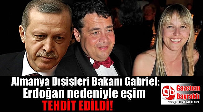 Almanya Dışişleri Bakanı Gabriel: Erdoğan nedeniyle eşim tehdit edildi