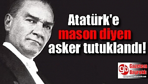 Atatürk'e 'mason' diyen asker tutuklandı